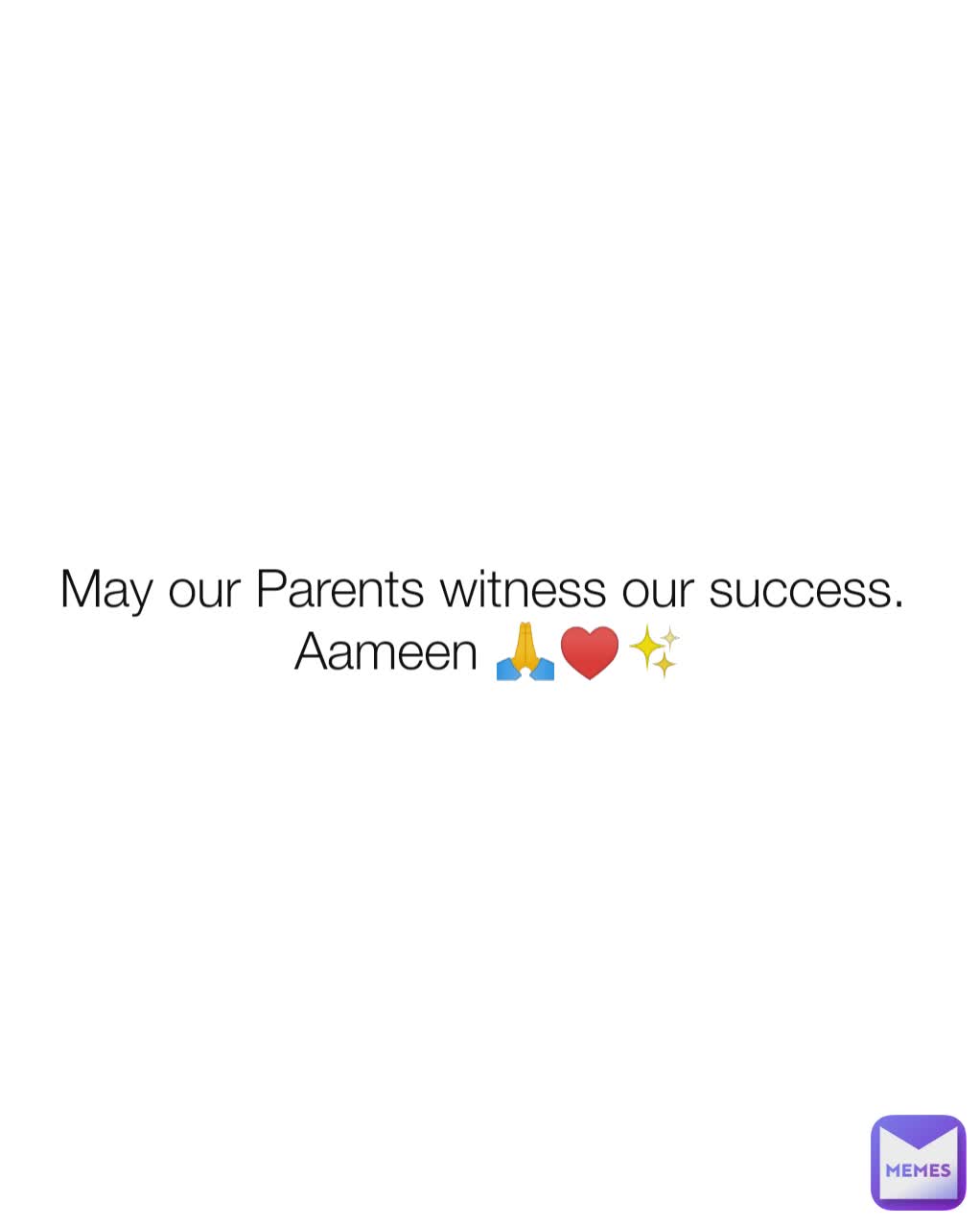 May our Parents witness our success. 
Aameen 🙏♥️✨