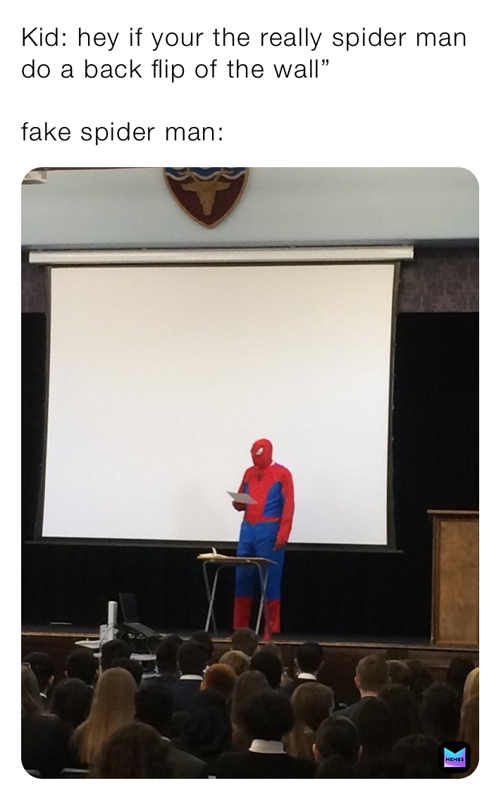 Kid: hey if your the really spider man do a back flip of the wall”

fake spider man: