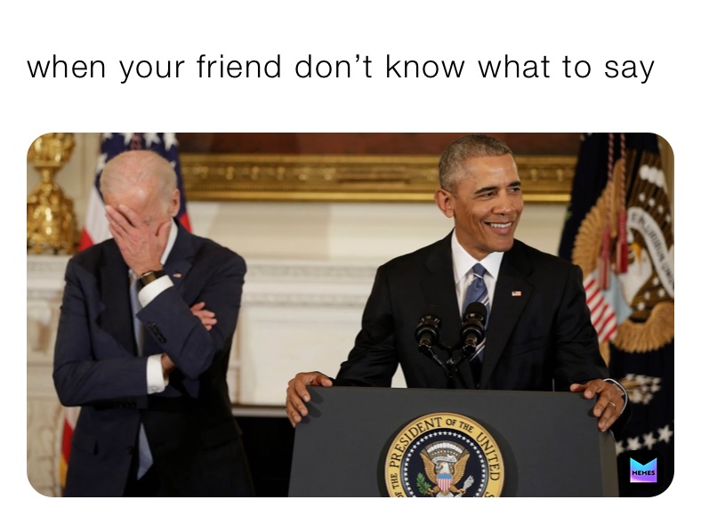 when your friend don’t know what to say 