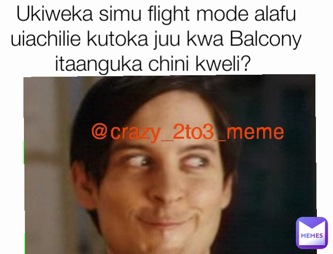 Ukiweka simu flight mode alafu uiachilie kutoka juu kwa Balcony itaanguka chini kweli?  @crazy_2to3_meme