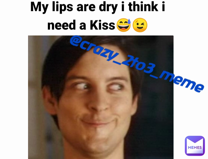 My lips are dry i think i need a Kiss😅😉 @crazy_2to3_meme