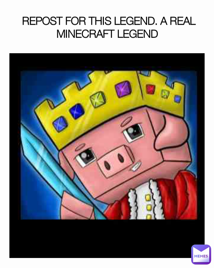  REPOST FOR THIS LEGEND. A REAL MINECRAFT LEGEND
