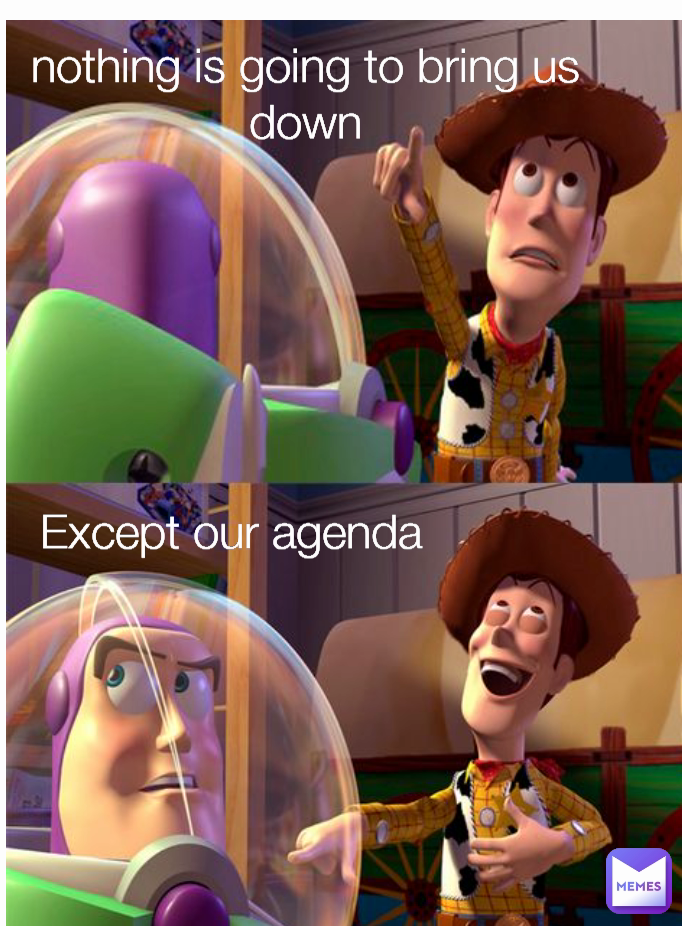 nothing is going to bring us down Except our agenda