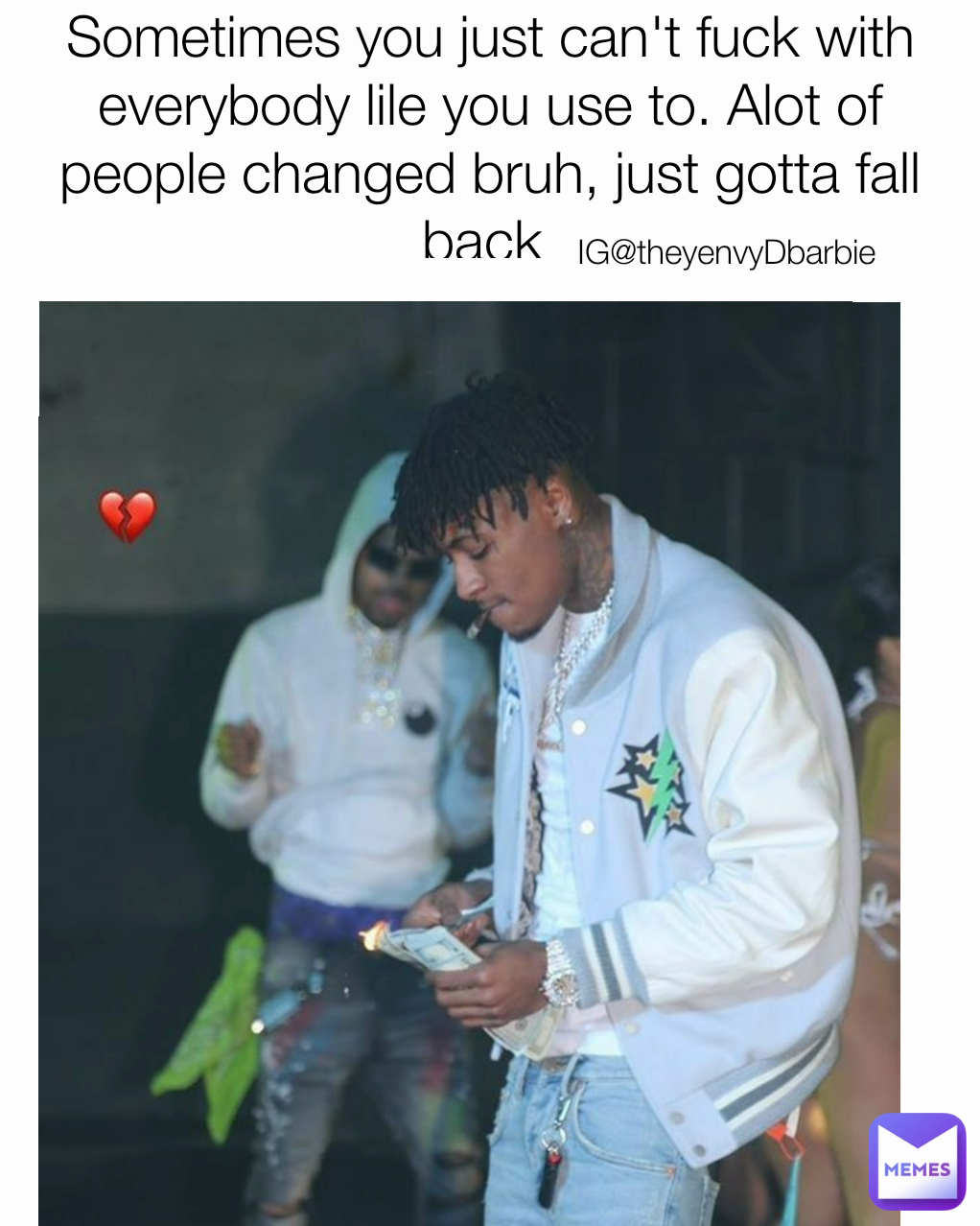 IG@theyenvyDbarbie  Sometimes you just can't fuck with everybody lile you use to. Alot of people changed bruh, just gotta fall back 