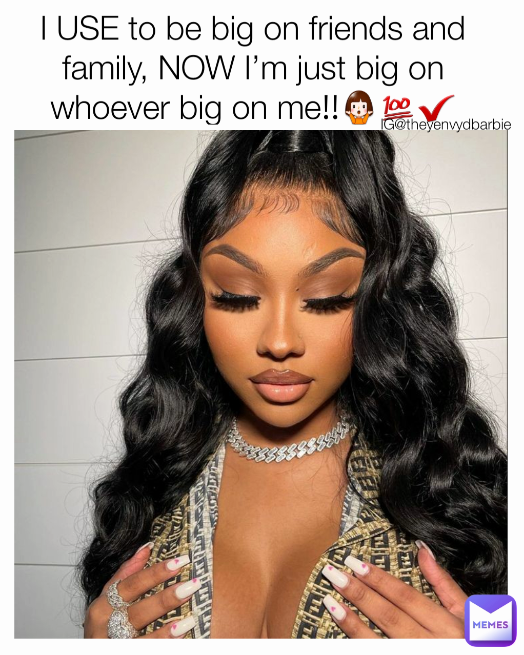 I USE to be big on friends and family, NOW I’m just big on whoever big on me‼️🤷💯✔ IG@theyenvydbarbie 