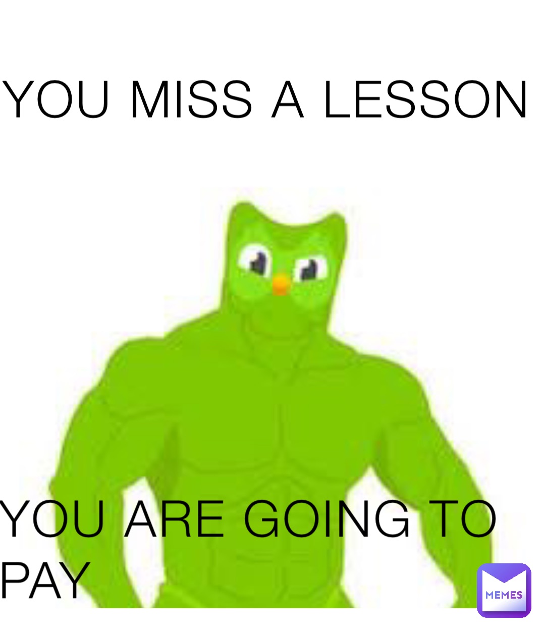 YOU MISS A LESSON YOU ARE GOING TO PAY