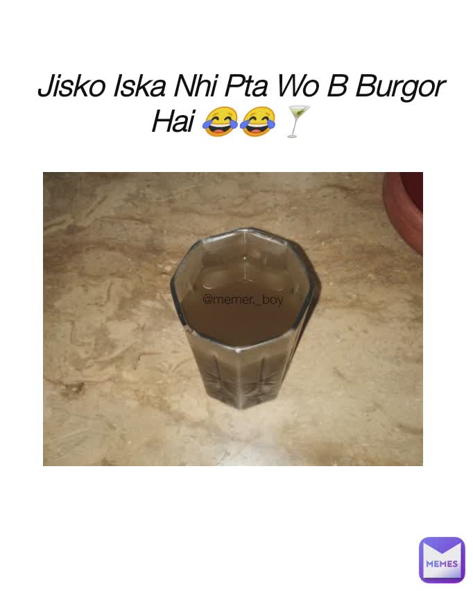 Jisko Iska Nhi Pta Wo B Burgor Hai 😂😂🍸 @memer._boy