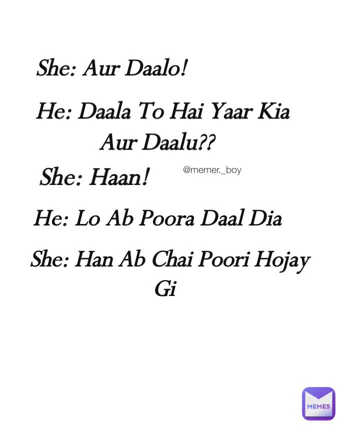 She: Aur Daalo! She: Haan! She: Han Ab Chai Poori Hojay Gi He: Lo Ab Poora Daal Dia He: Daala To Hai Yaar Kia Aur Daalu?? @memer._boy