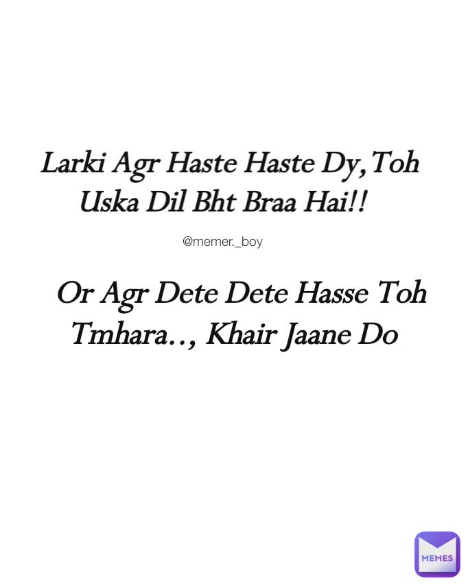 Or Agr Dete Dete Hasse Toh Tmhara.., Khair Jaane Do Larki Agr Haste Haste Dy,Toh Uska Dil Bht Braa Hai!! @memer._boy