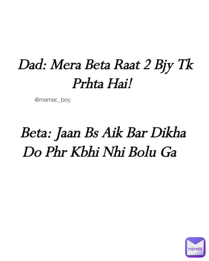 Dad: Mera Beta Raat 2 Bjy Tk Prhta Hai! Beta: Jaan Bs Aik Bar Dikha Do Phr Kbhi Nhi Bolu Ga @memer._boy