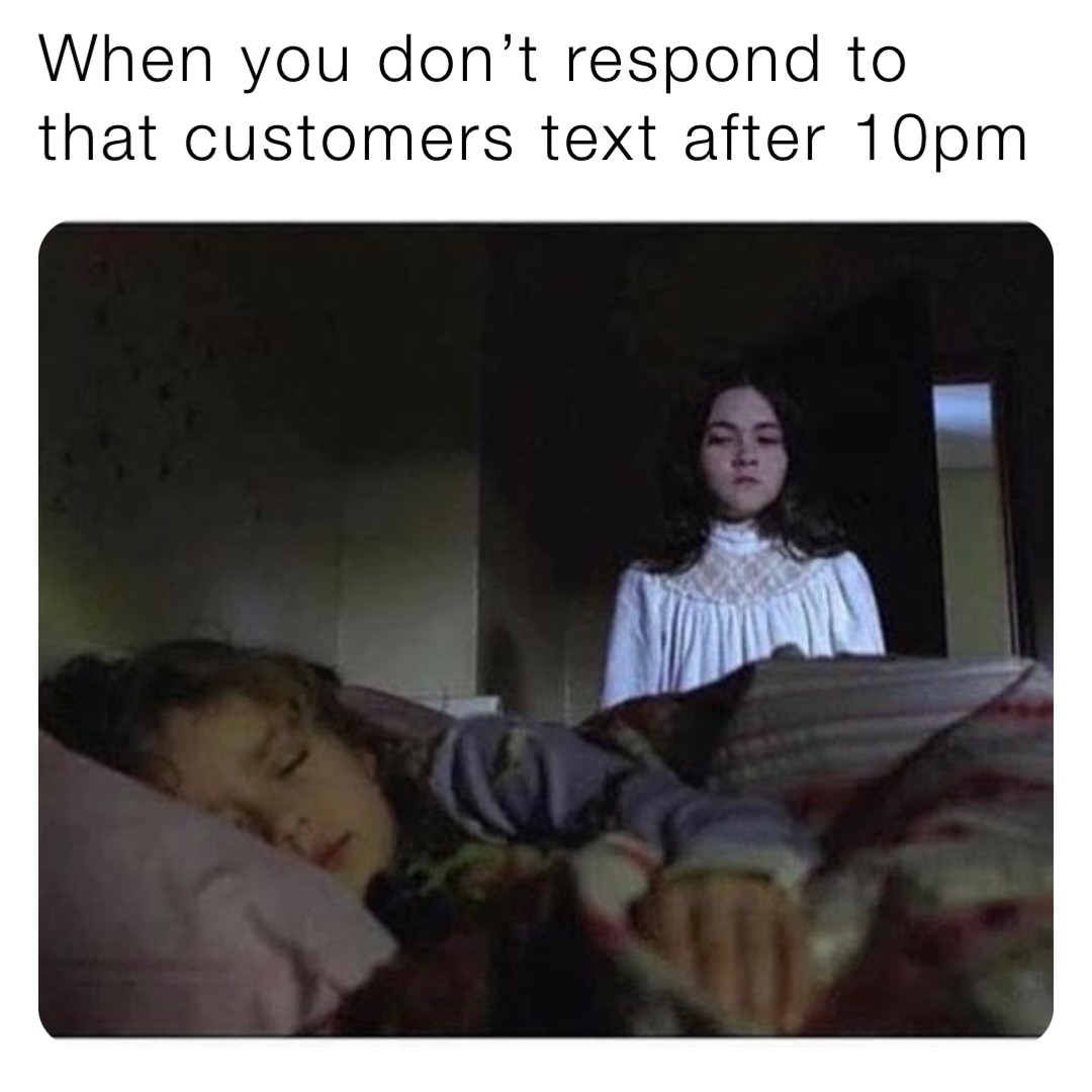 When you don’t respond to that customers text after 10pm