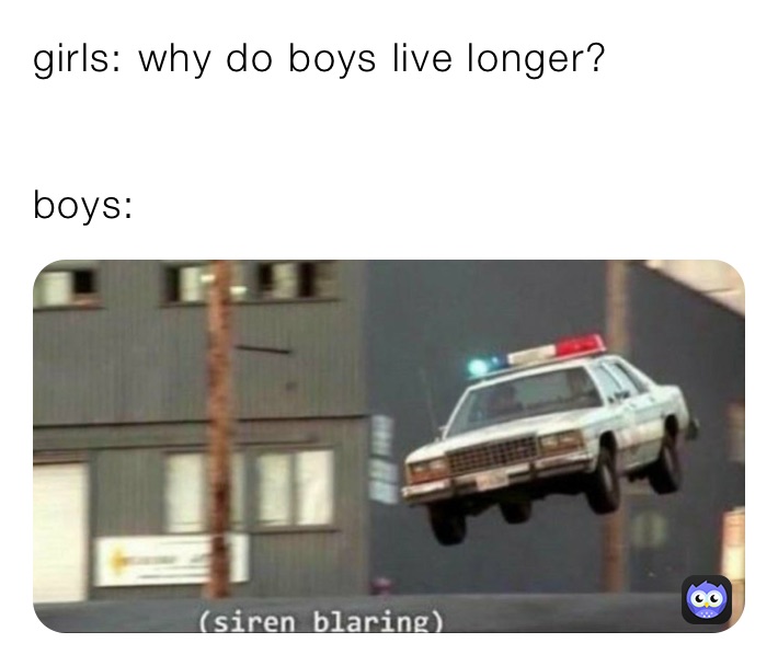 girls: why do boys live longer?


boys: