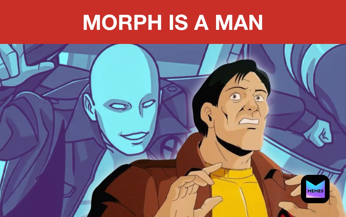 MORPH IS A MAN