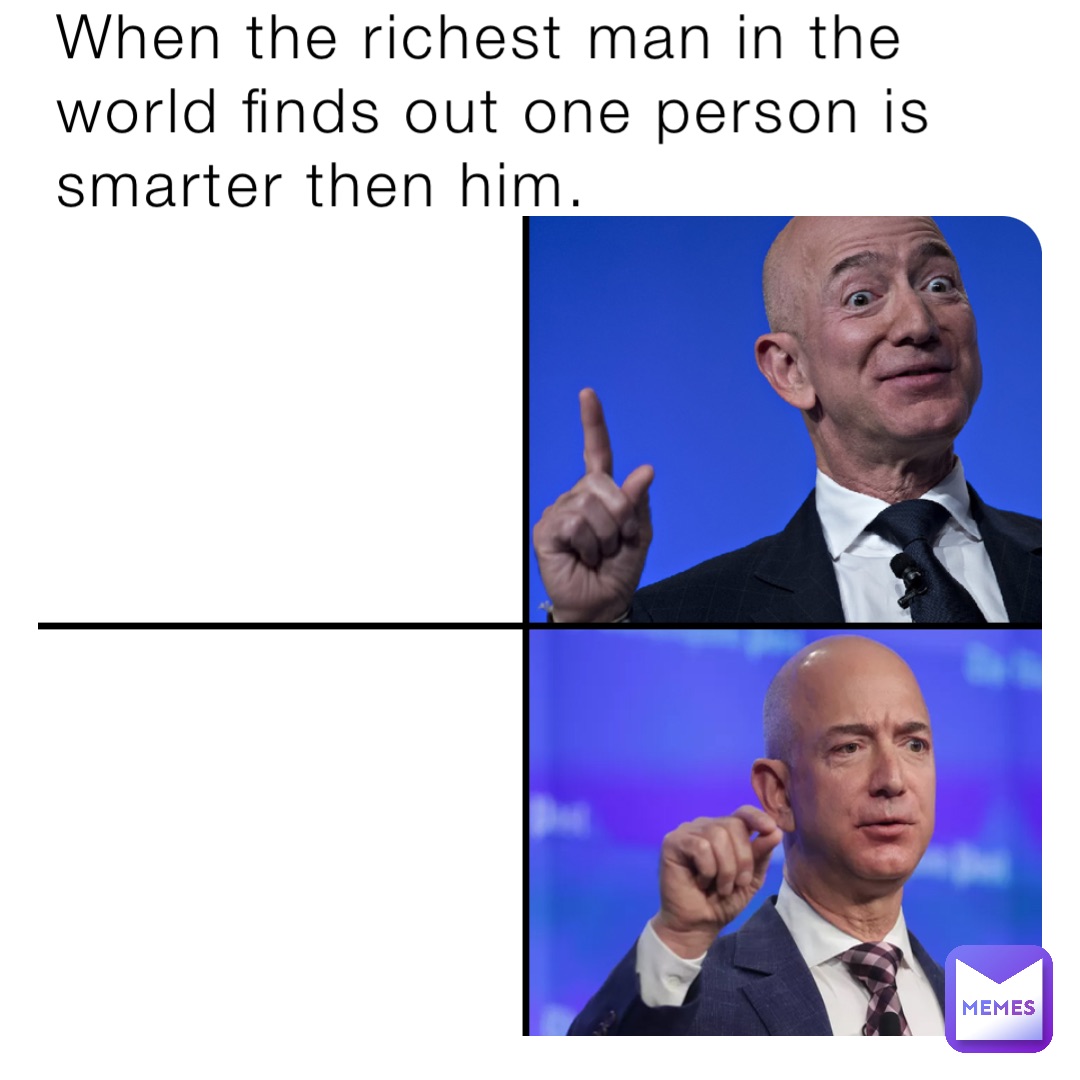 When the richest man in the world finds out one person is smarter then him.
