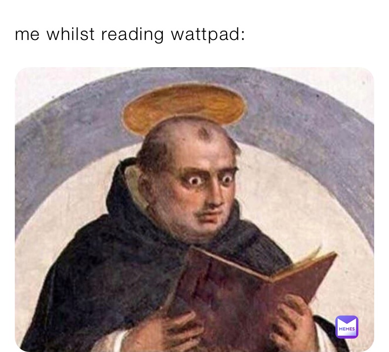 me whilst reading wattpad: