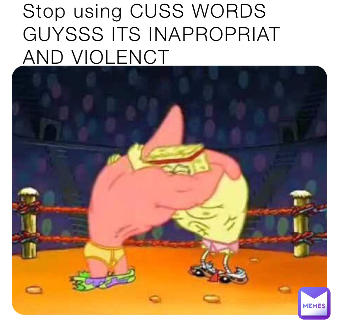 Stop using CUSS WORDS GUYSSS ITS INAPROPRIAT AND VIOLENCT
