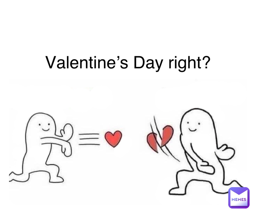 Valentine’s Day right?