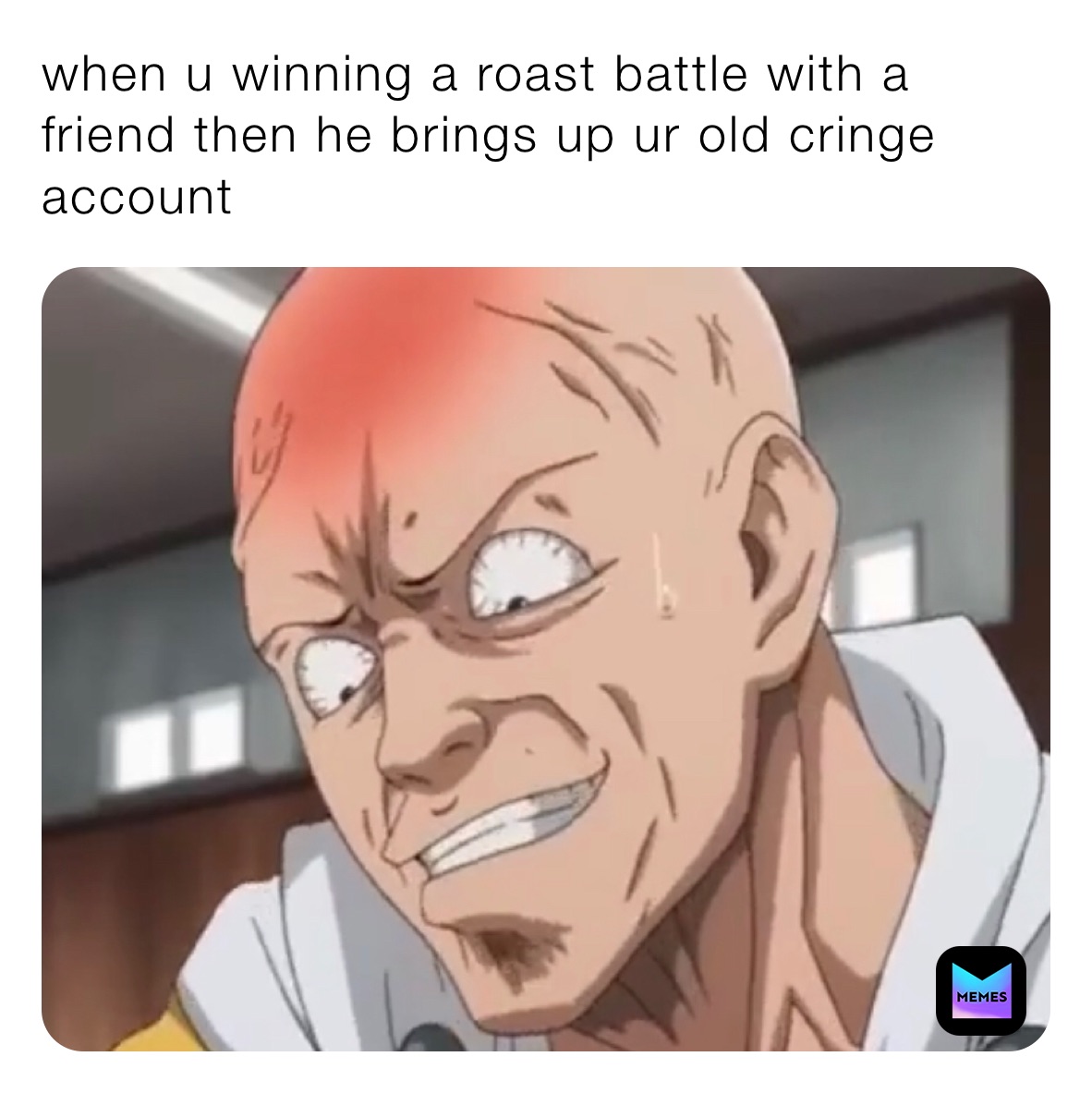 when u winning a roast battle with a friend then he brings up ur old