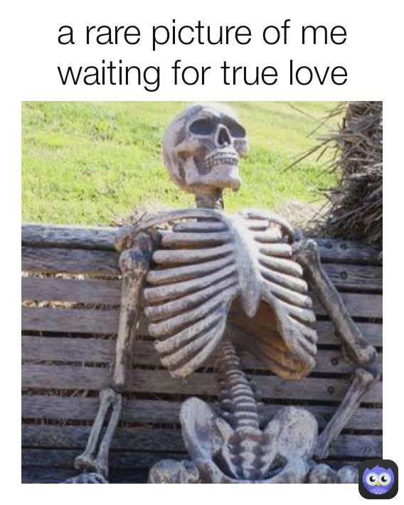 a rare picture of me waiting for true love