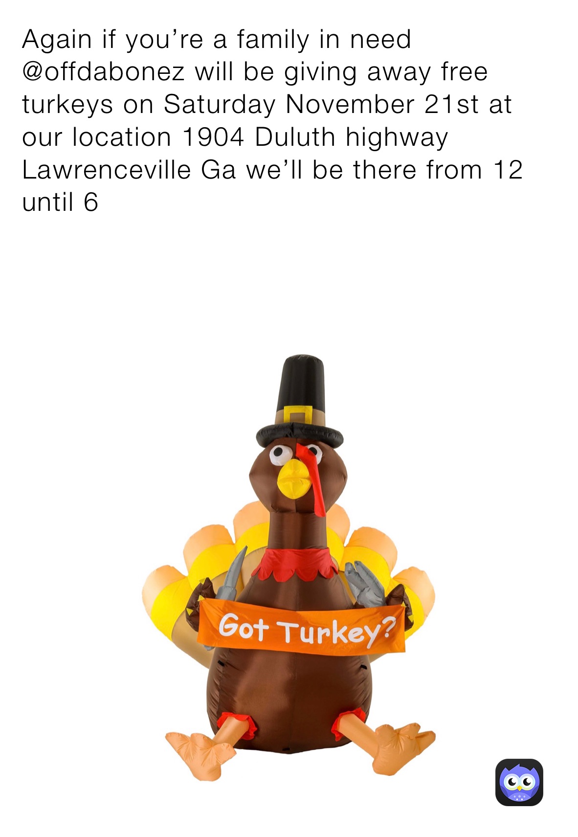 Again if you’re a family in need @offdabonez will be giving away free turkeys on Saturday November 21st at our location 1904 Duluth highway Lawrenceville Ga we’ll be there from 12 until 6 