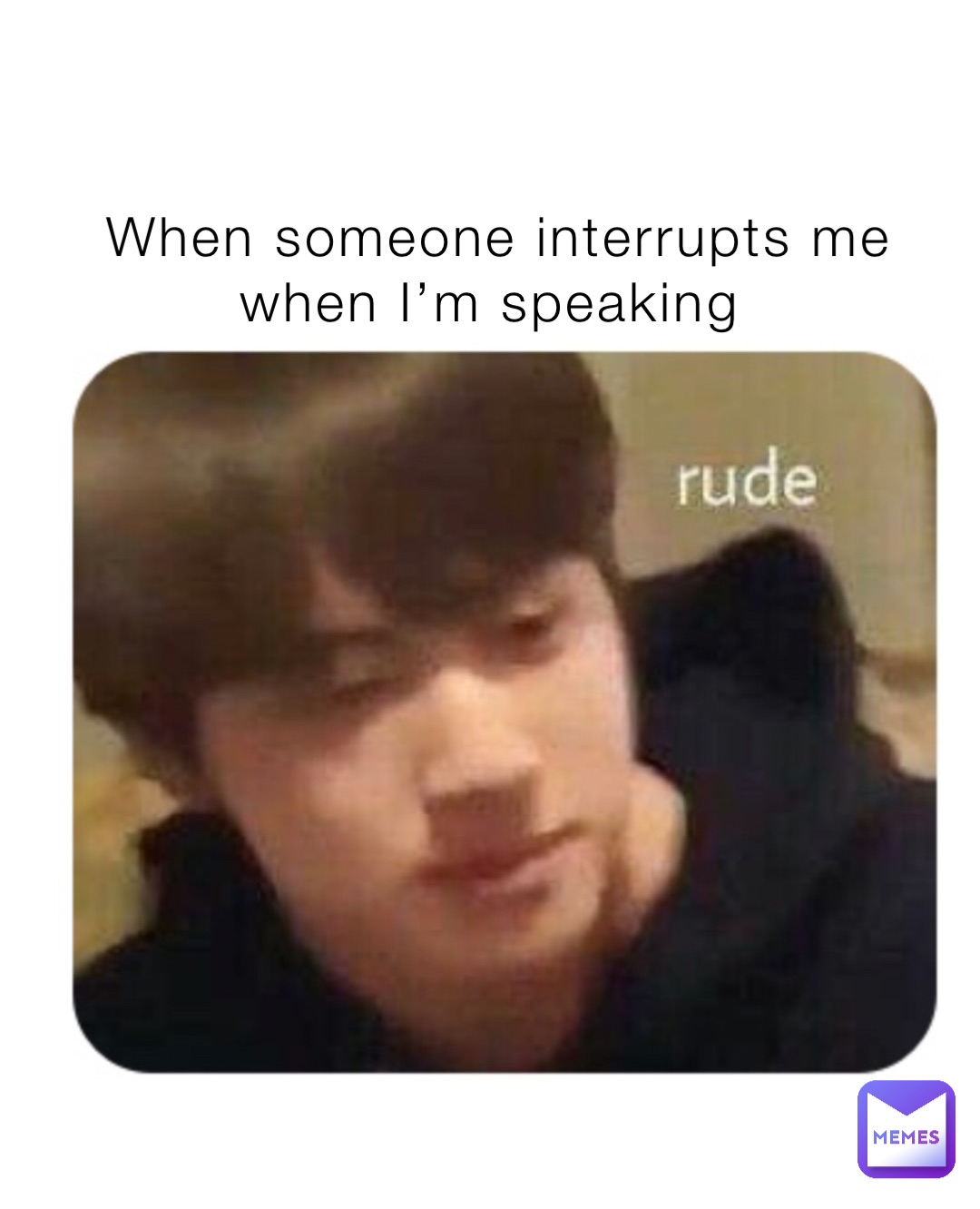 When someone interrupts me when I’m speaking