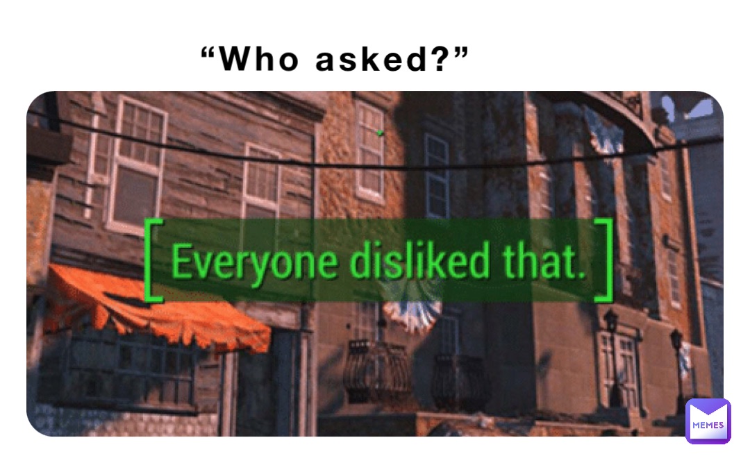 “Who asked?”