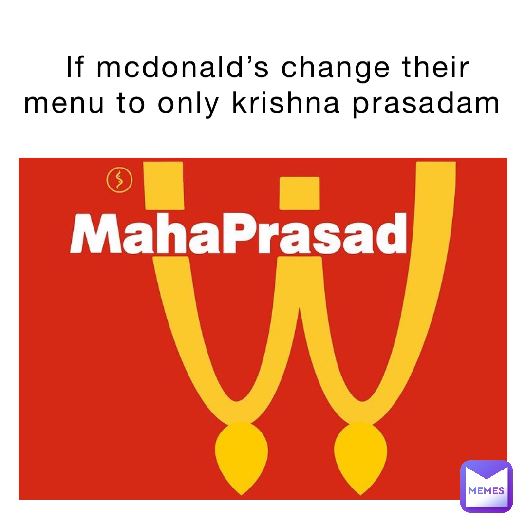 If McDonald’s change their menu to only Krishna prasadam