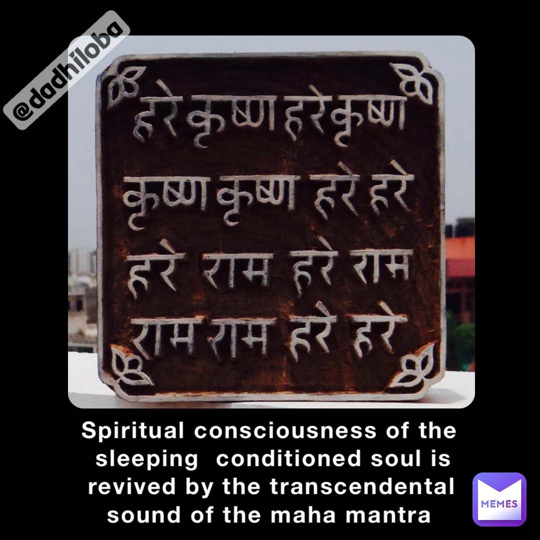 Spiritual consciousness of the sleeping  conditioned soul is revived by the transcendental sound of the maha mantra