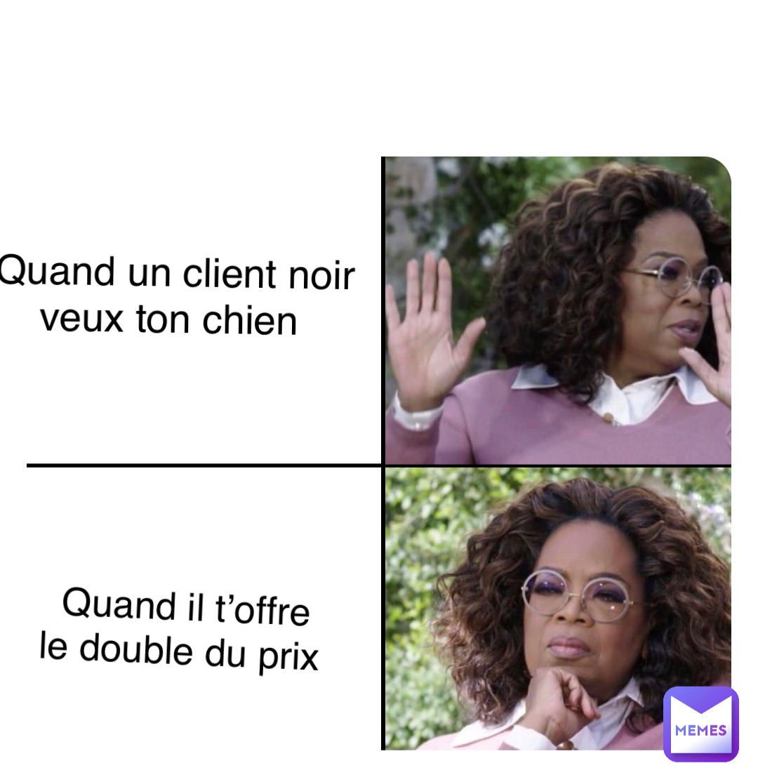 Double tap to edit Quand un client noir 
veux ton chien Quand il t’offre 
le double du prix