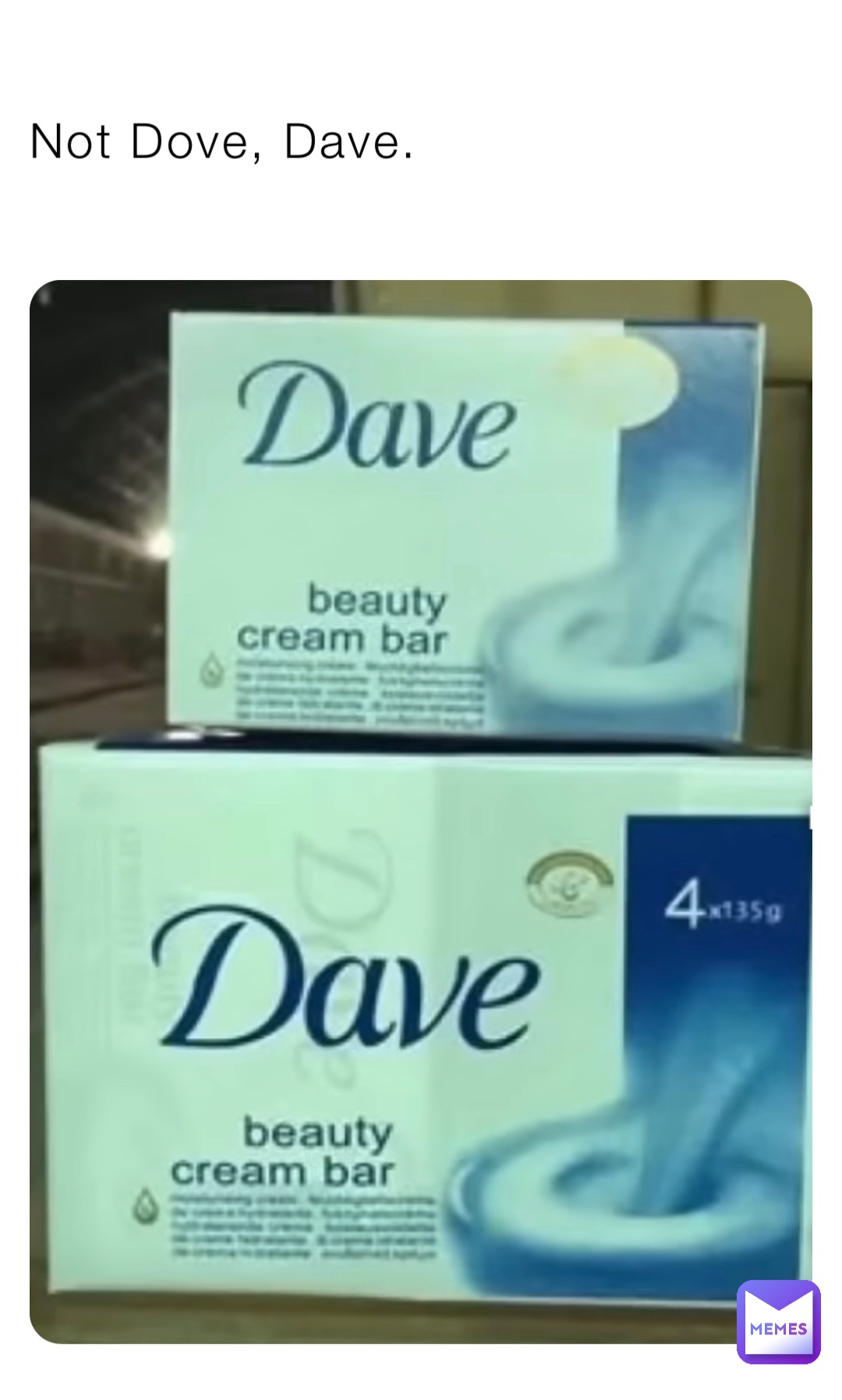 Not Dove, Dave.