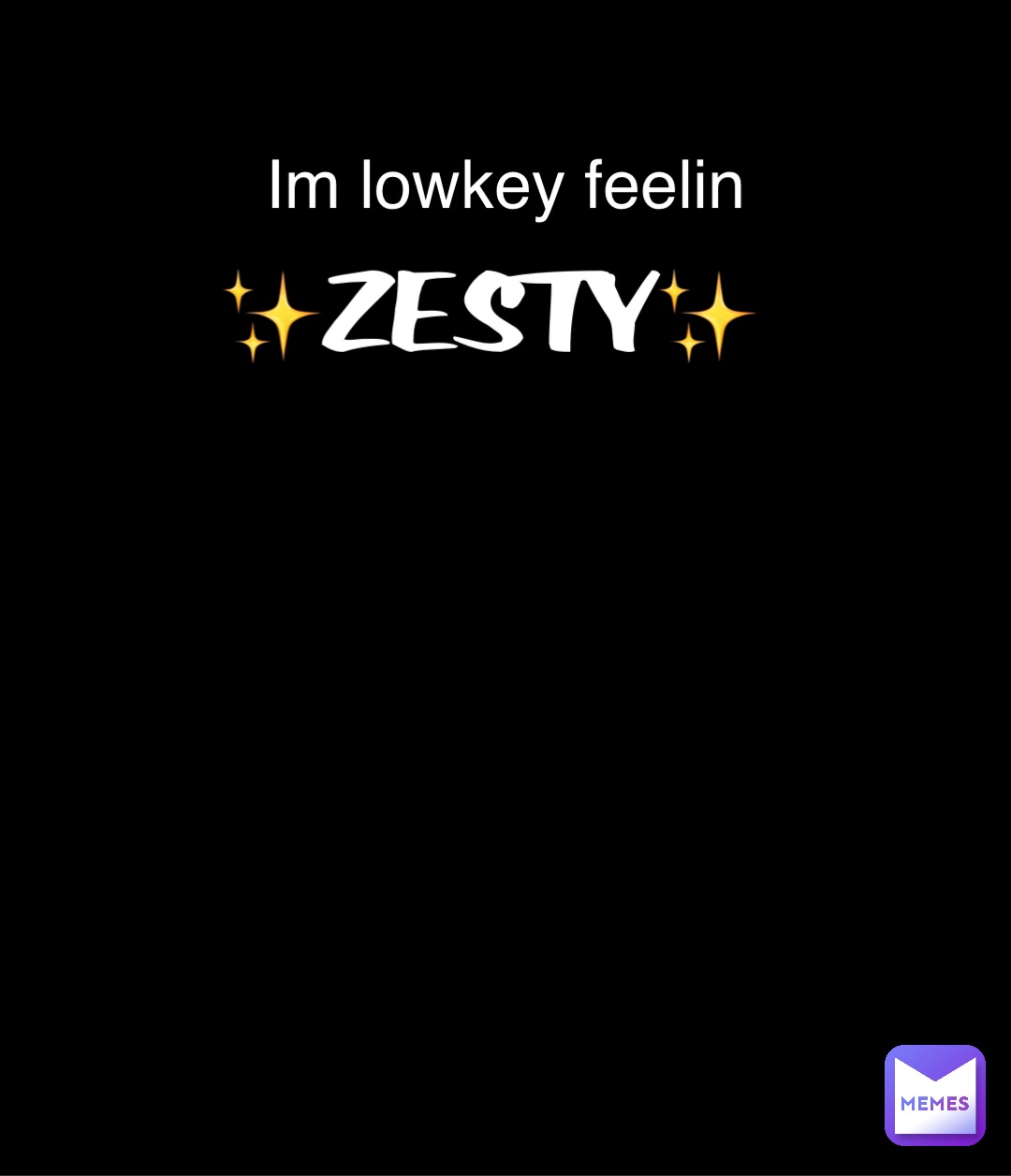 Im lowkey feelin ✨ZESTY✨