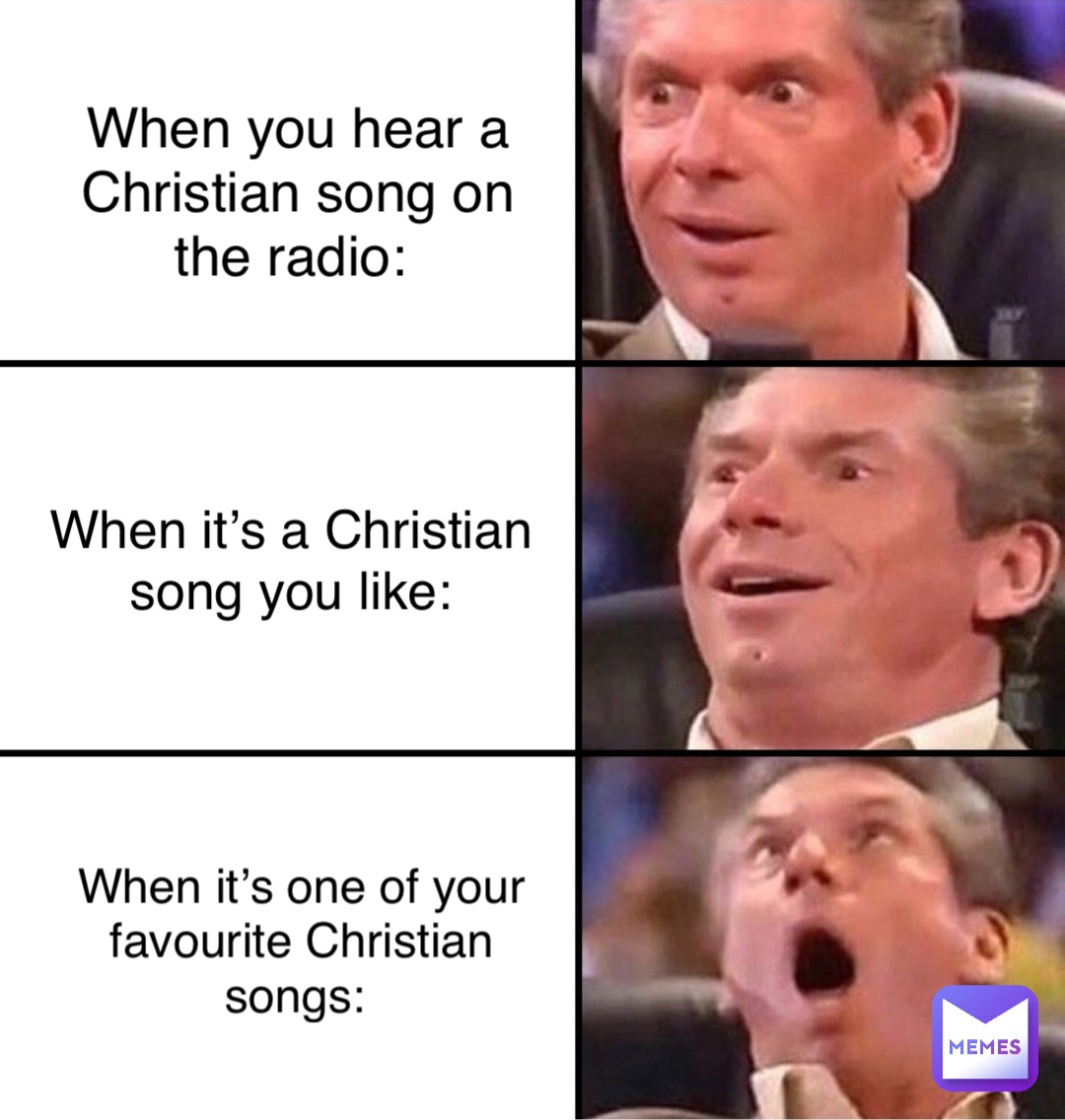 When you hear a Christian song on the radio: When it’s a Christian song you like: When it’s one of your favourite Christian songs: