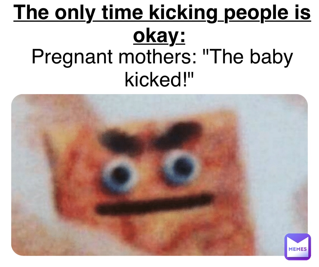Pregnant mothers: "The baby kicked!" The only time kicking people is okay: