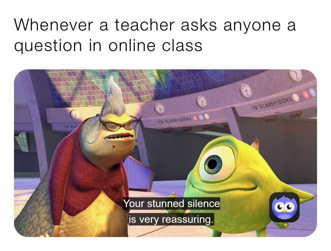 Whenever a teacher asks anyone a question in online class