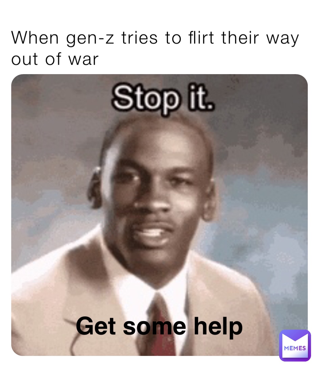 Get some help When gen-z tries to flirt their way out of war