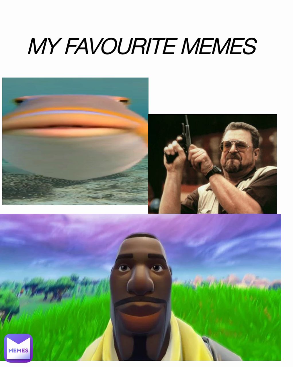 MY FAVOURITE MEMES