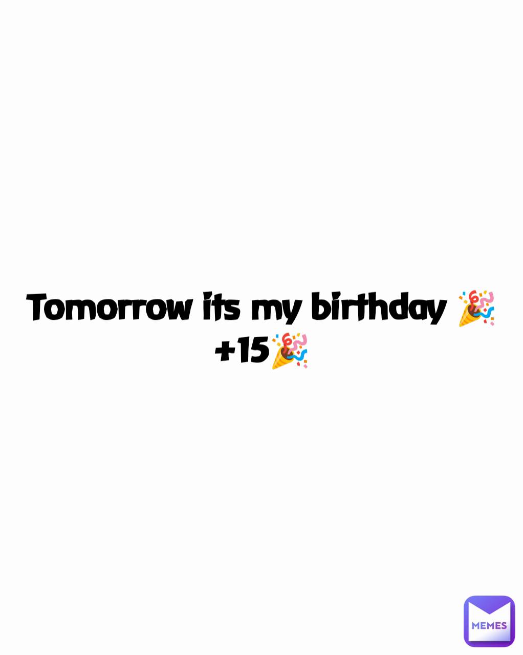 Tomorrow its my birthday  +15 | @VIDY_MEMES | Memes