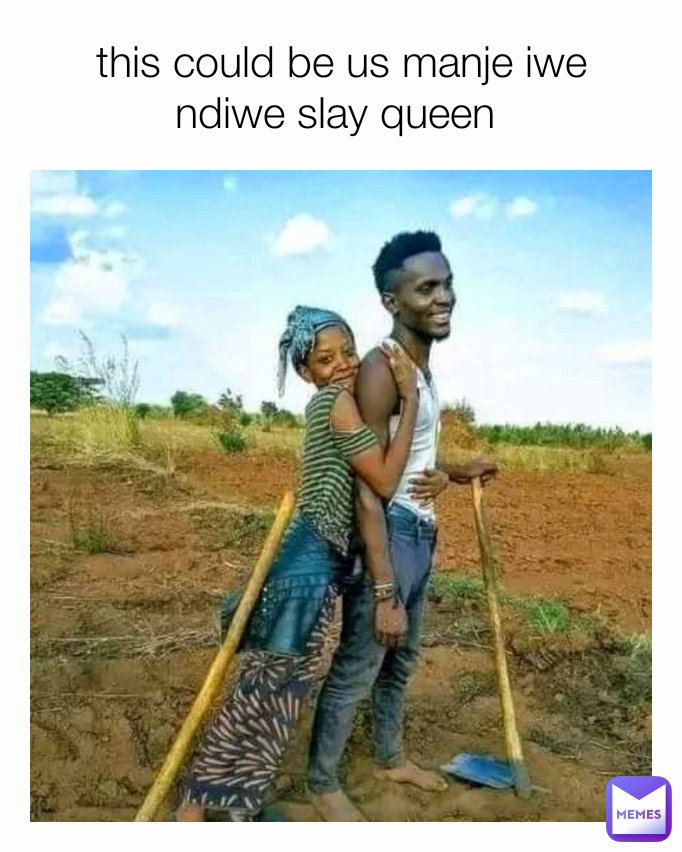 this could be us manje iwe ndiwe slay queen 