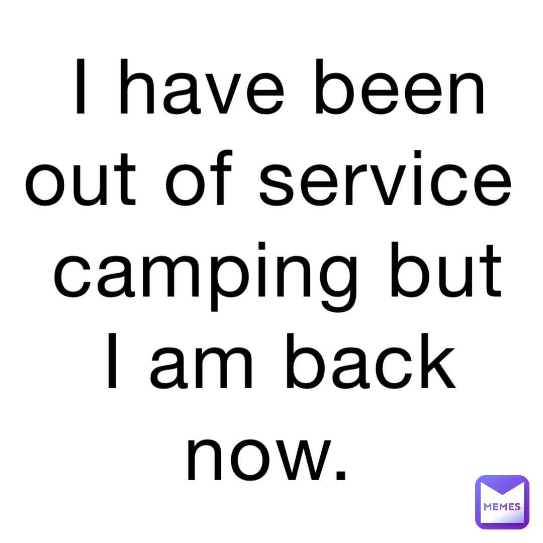 I have been out of service camping but I am back now.