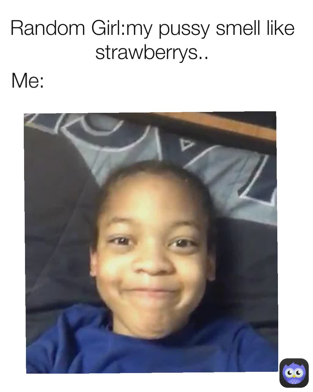 Me: Random Girl:my pussy smell like strawberrys.. | @BreannaPlayerMade |  Memes