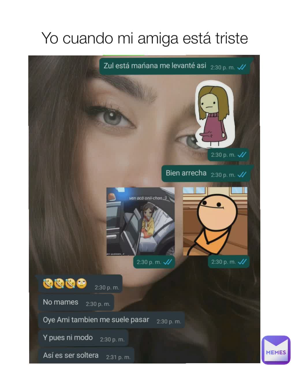 Yo cuando mi amiga está triste 