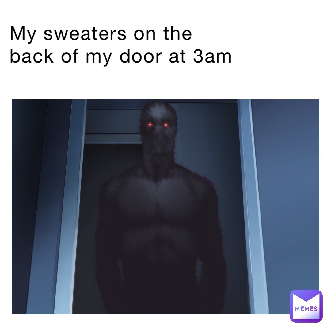 My sweaters on the back of my door at 3am