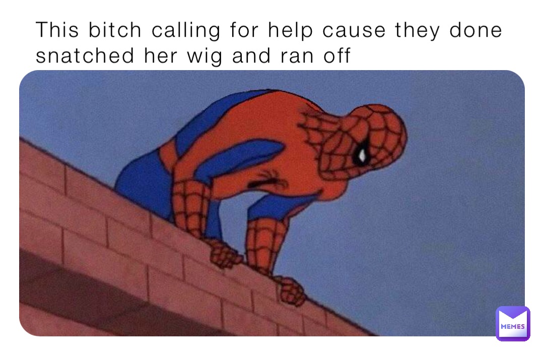 This bitch calling for help cause they done snatched her wig and ran off