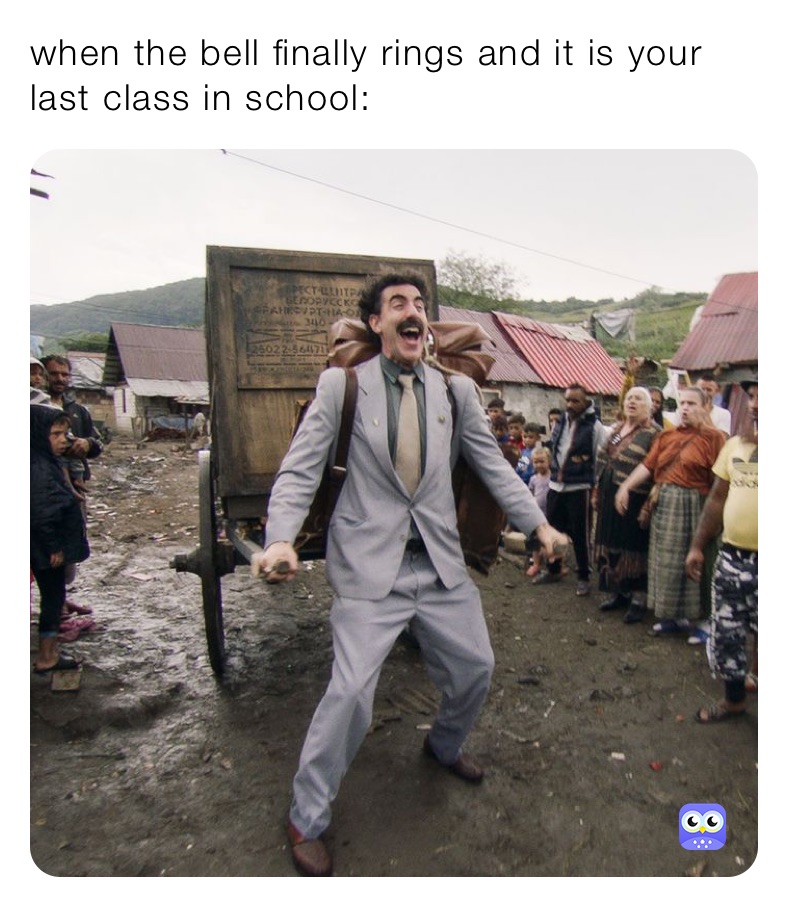 when the bell finally rings and it is your last class in school: