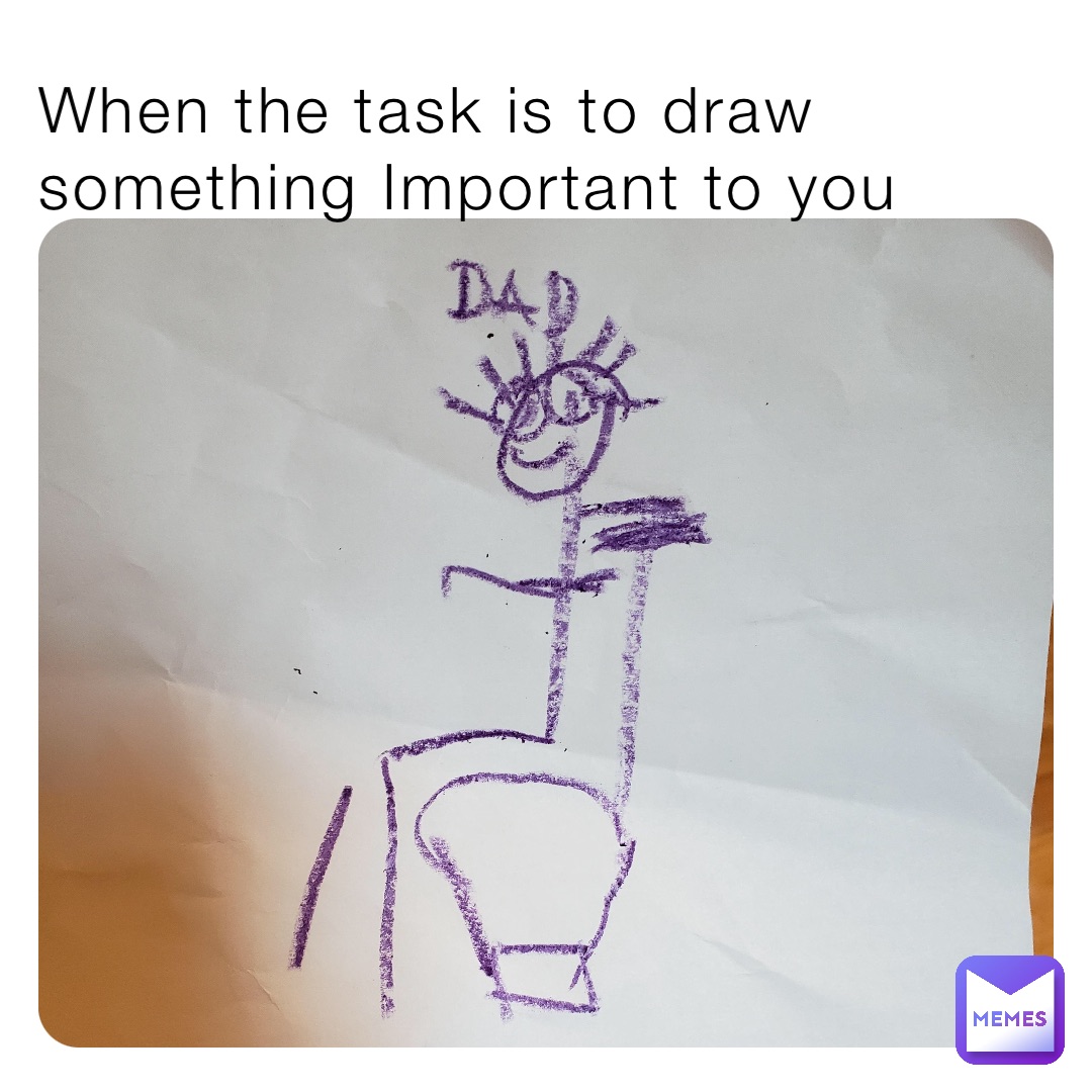 When the task is to draw something Important to you