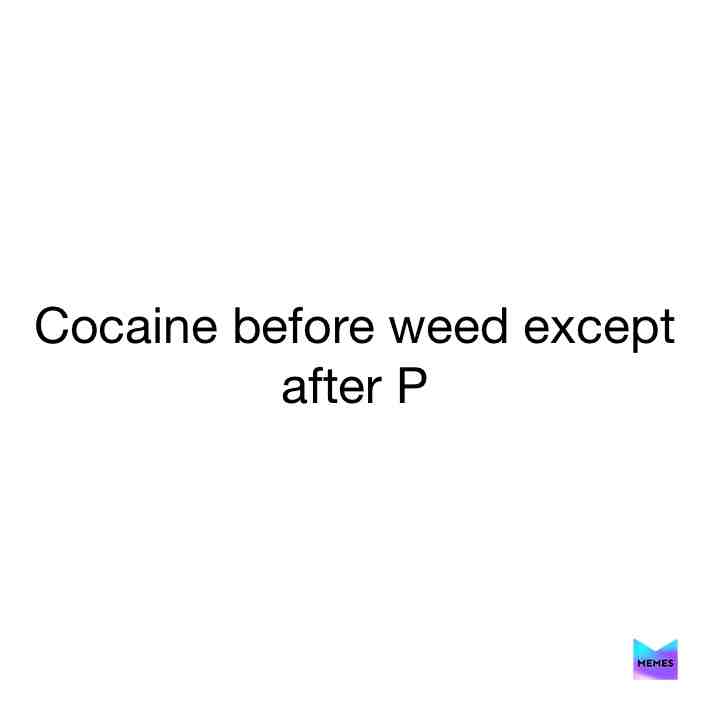 #weed  #cocaine  #p   #memes