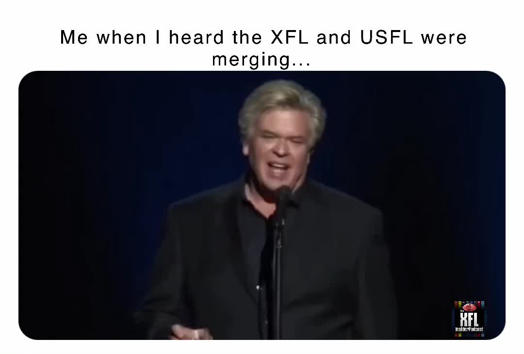 Me when I heard the XFL and USFL were merging... | @XFLMatthew | Memes