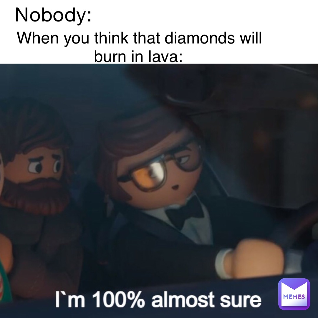 Nobody: Text Here when you think that diamonds will burn in lava: