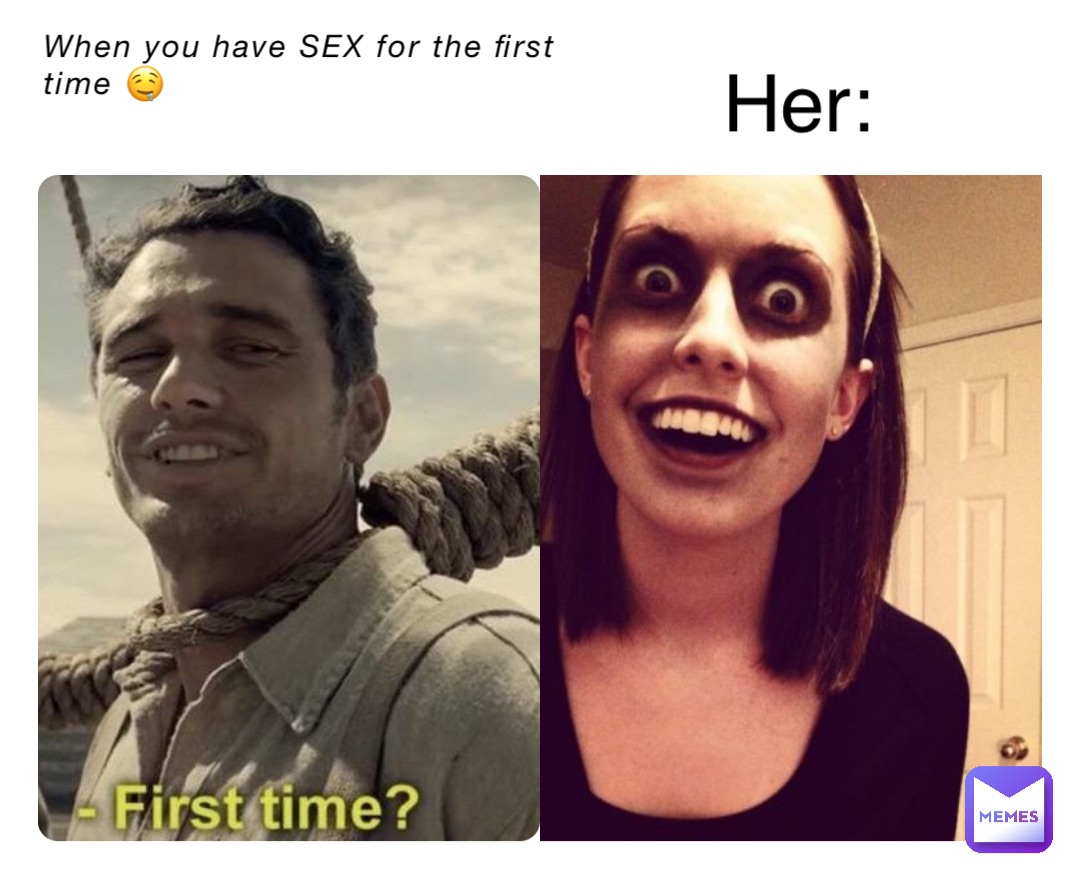 When You Have Sex For The First Time 🤤 Her Justkyleigh Memes 9554