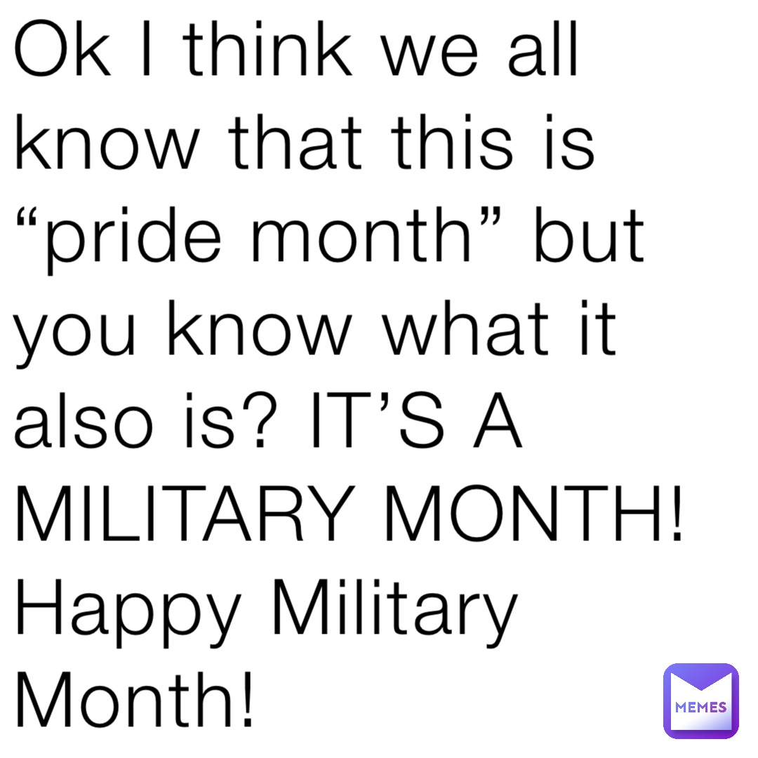 Ok I Think We All Know That This Is Pride Month But You Know What It Also Is It S A Military Month Happy Military Month Littleshitxd Memes